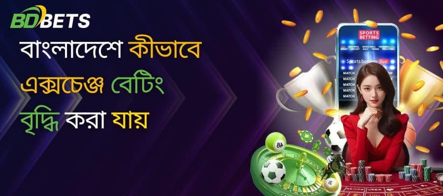 বাংলাদেশের বাজারে এক্সচেঞ্জ বেটিং কীভাবে জনপ্রিয়তা পাচ্ছে